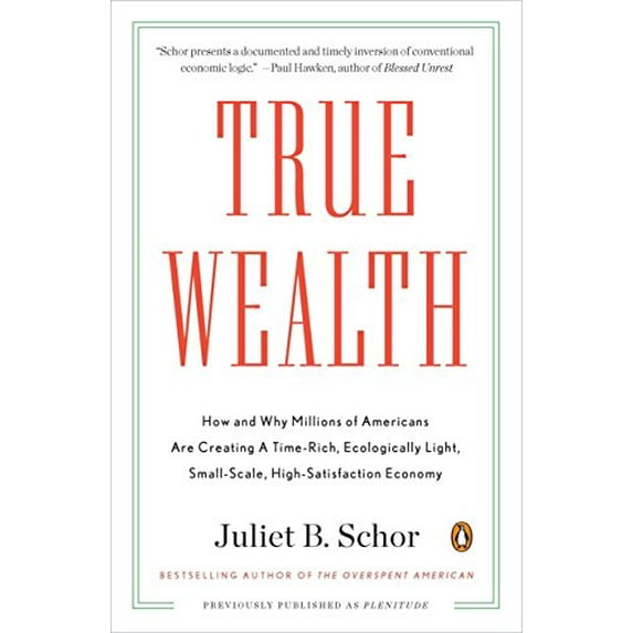 Pre-Owned True Wealth: How and Why Millions of Americans Are Creating a Time-Rich, Ecologically Light, Small-Scale, High-Satisfaction Economy (Paperback) 0143119427 9780143119425