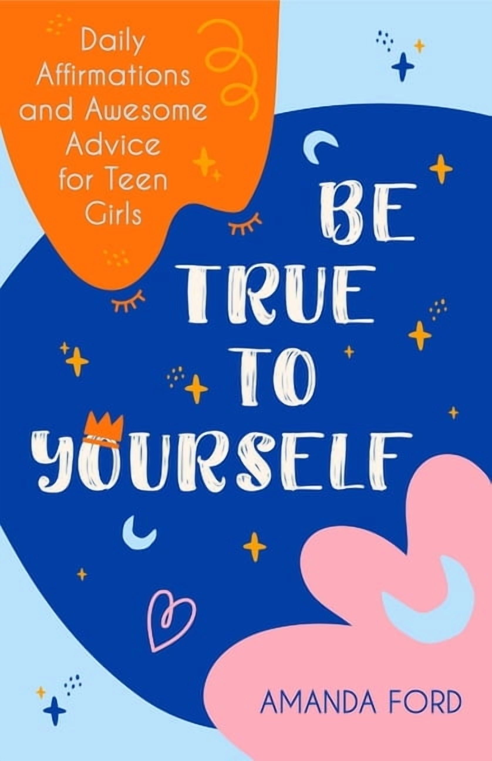 AMANDA FORD Be True to Yourself: Daily Affirmations and Awesome Advice for Teen Girls (Gifts for Teen Girls, Teen and Young Adult Ma, (Paperback)