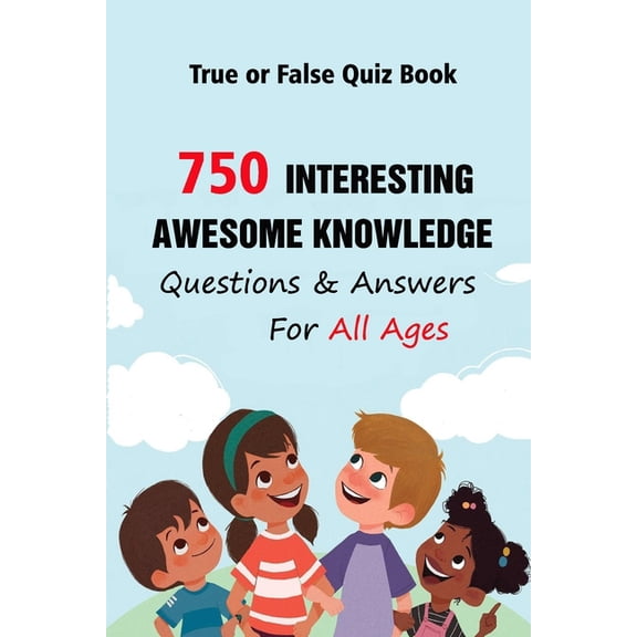 True or False Quiz Book: 750 Interesting, Awesome Knowledge Questions & Answers For All Ages (Paperback)