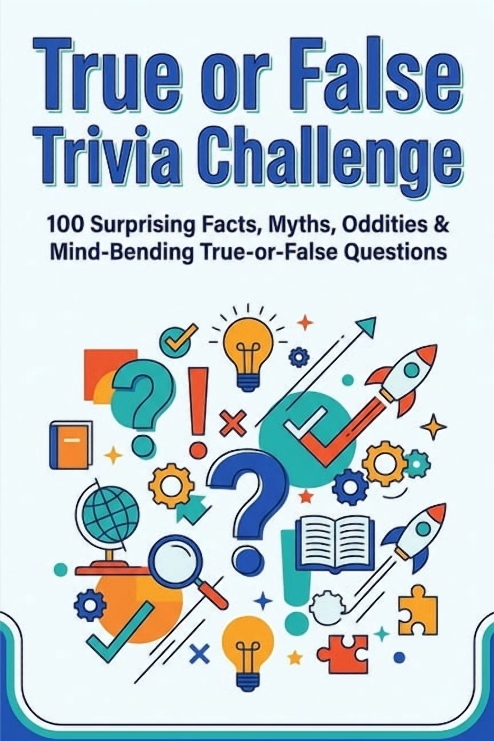 True or False Trivia Challenge: 100 Surprising Facts, Myths, Oddities & Mind Bending True-or-False Questions, (Paperback)