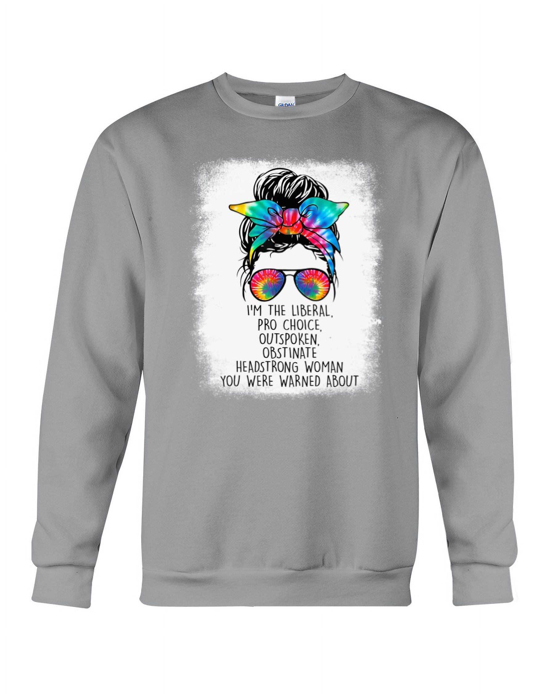 True to size, I'm The Liberal Pro Choice Outspoken Obstinate Headstrong