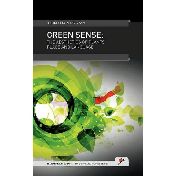 Trueheart Academic Bridging Disciplines: Green Sense: The Aesthetics of Plants, Place and Language (Hardcover)