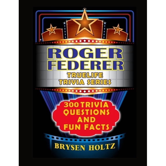 Truelife Trivia Truelife Trivia Roger Federer: 300 Trivia Questions and Fun Facts, (Paperback)