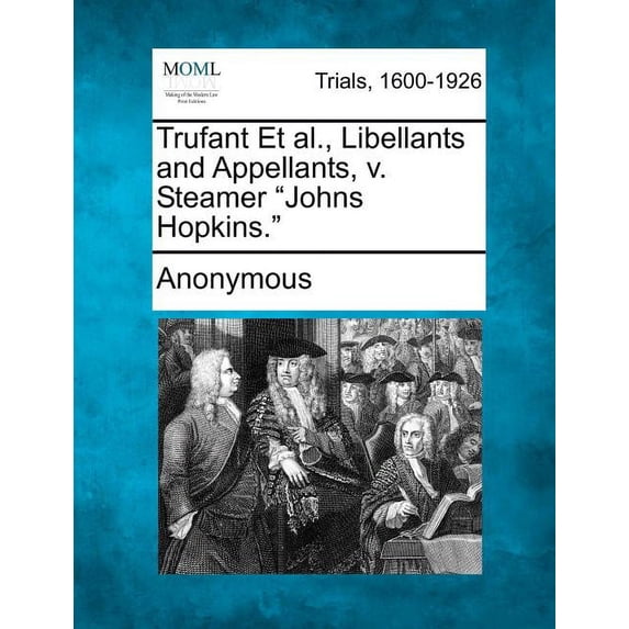 Trufant Et Al., Libellants and Appellants, V. Steamer Johns Hopkins. (Paperback)