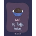 thumbnail image 1 of Truffle Recipes: Hello! 123 Truffle Recipes: Best Truffle Cookbook Ever For Beginners [Caramel Cookbook, Raspberry Cookbook, Cookie Dough Recipe Book, Truffle Recipe Book, Chocolate Truffle Cookbook] (Paperback), 1 of 1