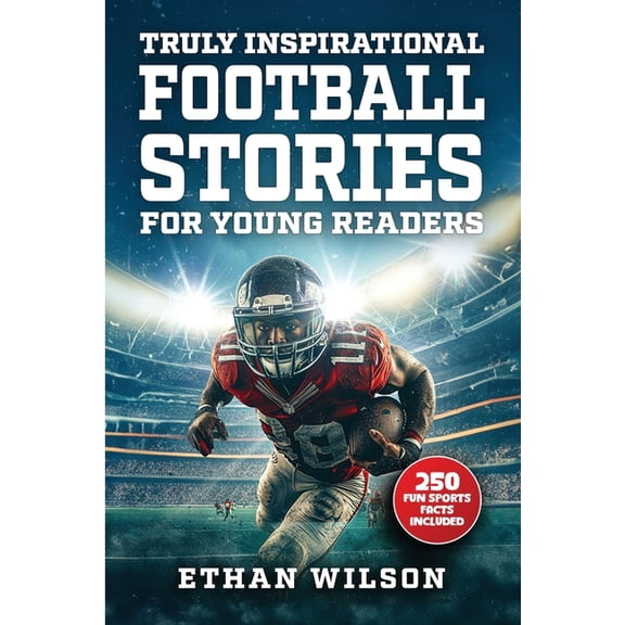 Truly Inspirational Football Stories For Young Readers: 20 Inspiring True Tales For Kids & Teens From The Greatest Athle, (Paperback)