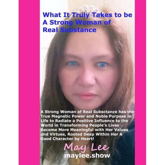 What It Truly Takes to be a Strong Woman of Real Substance: A Strong Woman of Real Substance has the True Magnetic Power and Noble Purpose in Life to Radiate a Positive Influence to the Wo 1549641697