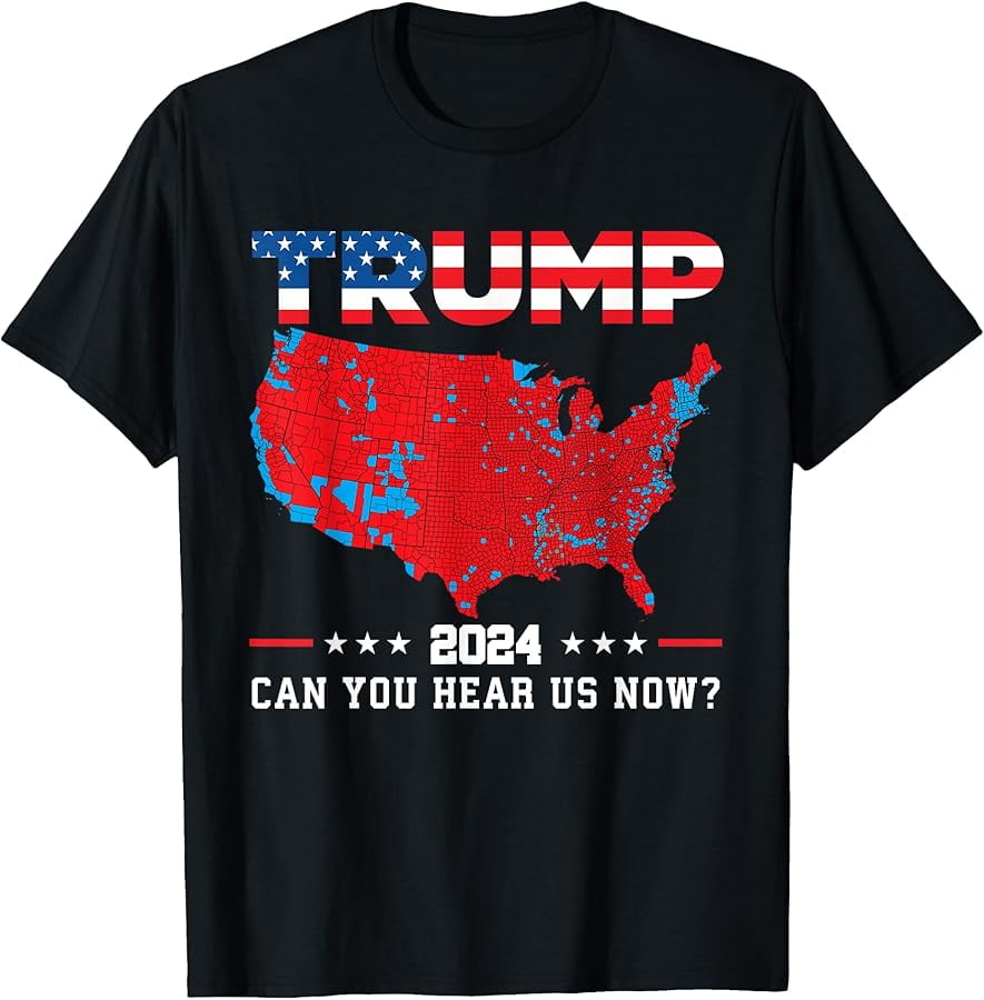 Trump 2024 Can You Hear Us Now Map of 2024 Election Results TShirt