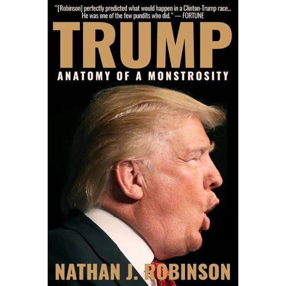 Trump: Anatomy of a Monstrosity (Paperback) by Nathan J Robinson