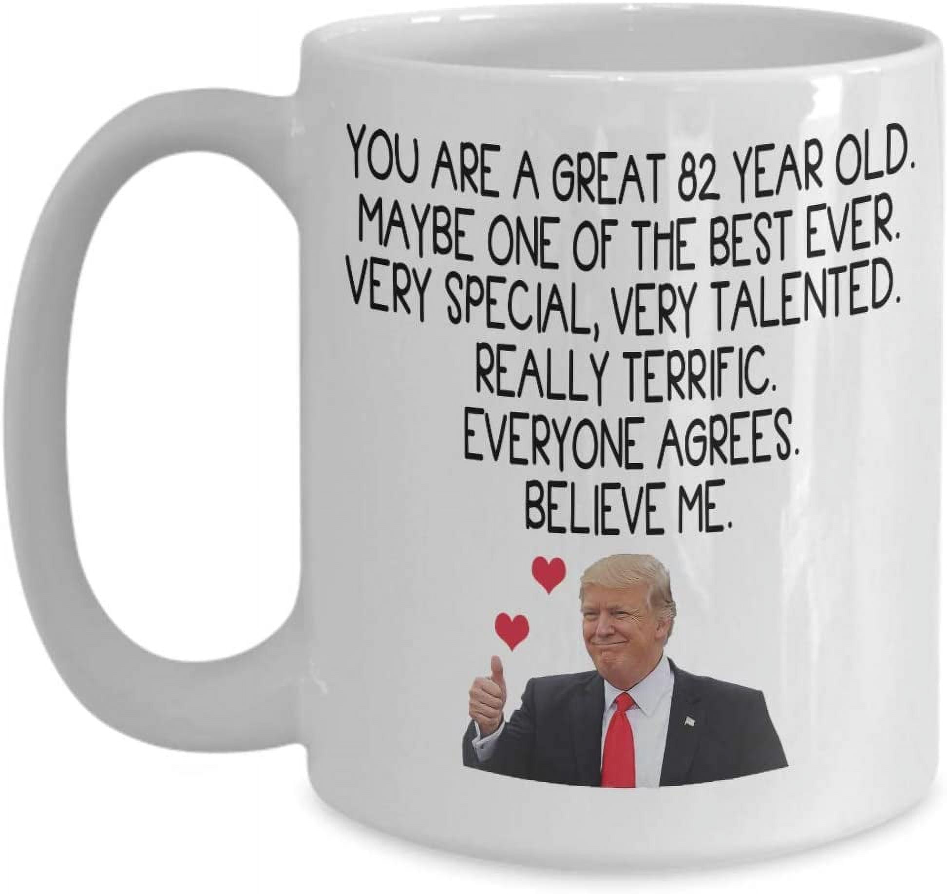 https://i5.walmartimages.com/seo/Trump-Coffee-Mug-You-Are-A-Great-82-Year-Old-Very-Special-Very-Talented-Really-Terrific-Funny-82nd-Birthday-Gift-For-Men-Women-Him-Her_aeb11df5-11c4-4879-9d00-80001fd26637.59c01339708e0540ea6615869992d440.jpeg
