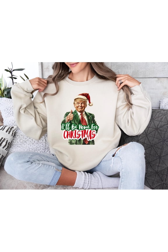 Trump I'll Be Home for Christmas Sweatshirt, Humorous Trump Christmas Sweatshirt, Christmas Republican Sweater, Christmas Santa Trump Shirt