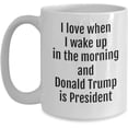 thumbnail image 1 of Trump Mug I Love When I Wake Up In The Morning and Donald Trump Is President Funny MAGA Republican 11 or 15 oz White Ceramic Trump 2024 Political Coff, 1 of 5