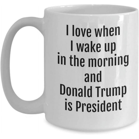 Trump Mug I Love When I Wake Up In The Morning and Donald Trump Is President Funny MAGA Republican 11 or 15 oz White Ceramic Trump 2024 Political Coff