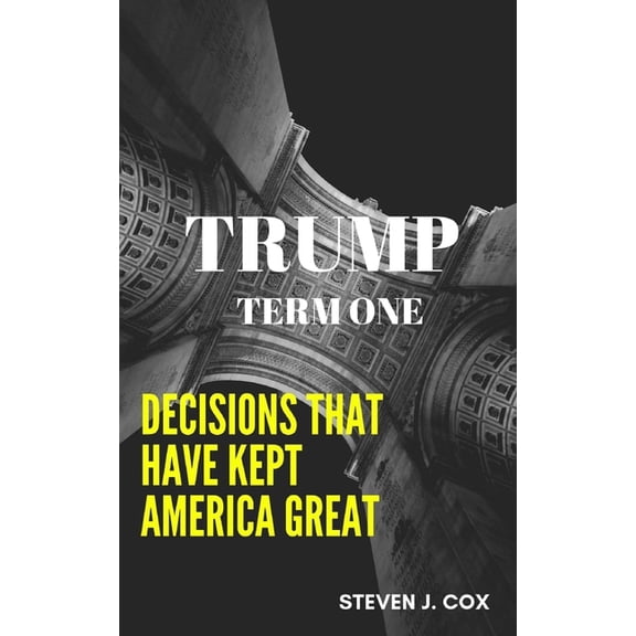 Trump Term One: Decisions that Have Kept America Great
