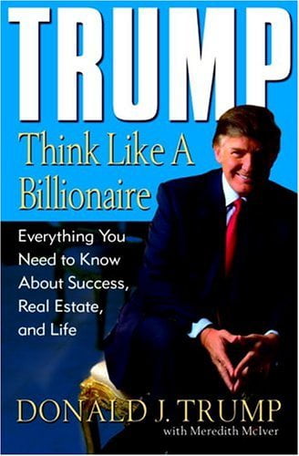 Pre-Owned Trump: Think Like a Billionaire: Everything You Need to Know About Success, Real Estate, and Life (Hardcover) 1400063558 9781400063550