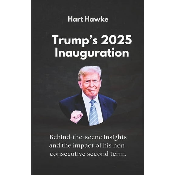 Trump's 2025 Inauguration: Behind-the-scene insights and the impact of his non-consecutive second term., (Paperback)