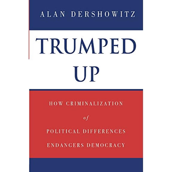 Pre-Owned Trumped Up: How Criminalization of Political Differences Endangers Democracy (Paperback) 1974617890 9781974617890