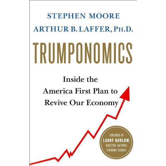 Trumponomics : Inside the America First Plan to Revive Our Economy (Hardcover)