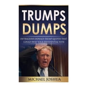 Trumps Dumps Outrageous Donald Trump Quotes that could Sway your Presidential Vote Donald Trump for President 2016? Paperback