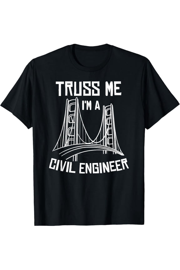 Truss Me I'm A Civil Engineer Gift Bridge Engineering T-Shirt