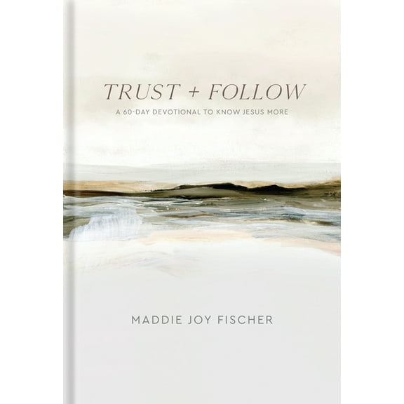 Trust + Follow: A 60-Day Devotional to Know Jesus More, (Hardcover)