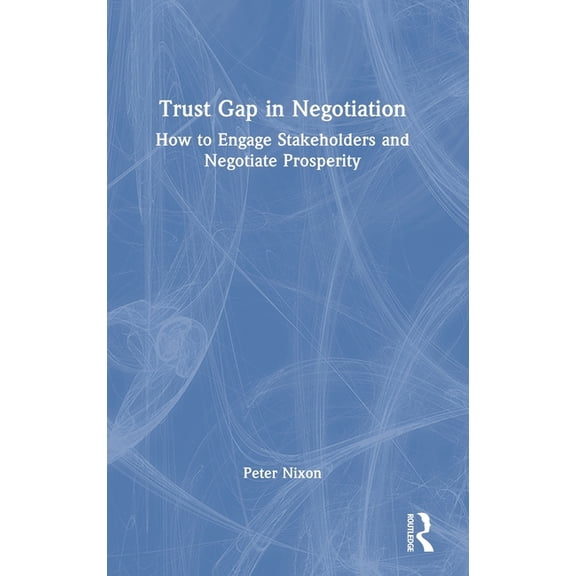 Trust Gap in Negotiation: How to Engage Stakeholders and Negotiate Prosperity, (Hardcover)