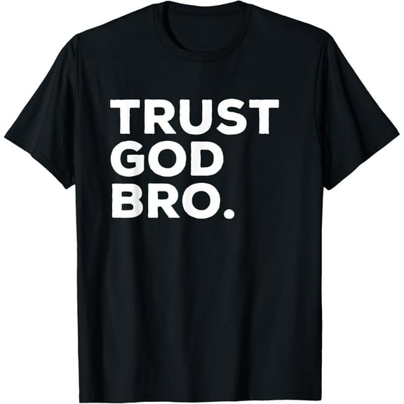 Trust God Bro Funny Christian Faith Quote T-Shirt
