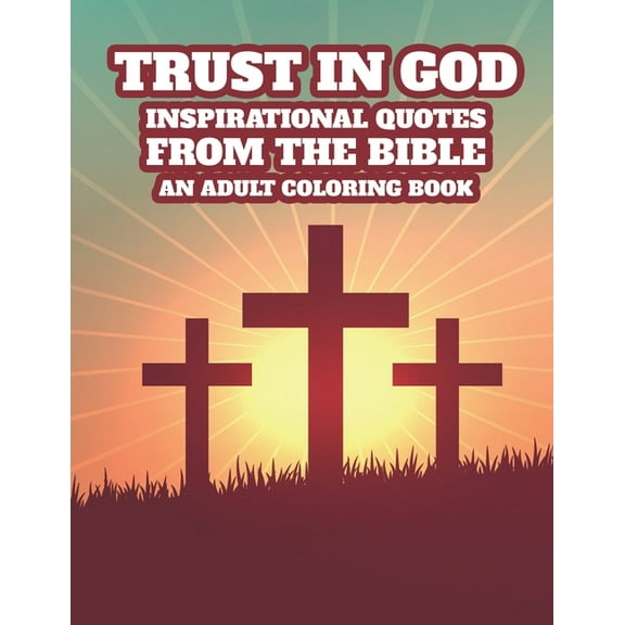 Trust In God Inspirational Quotes From The Bible An Adult Coloring Book: Bible Verse Faith-Building Coloring Book For Adults, Stress Relieving Floral Designs For Christian Women (Paperback)