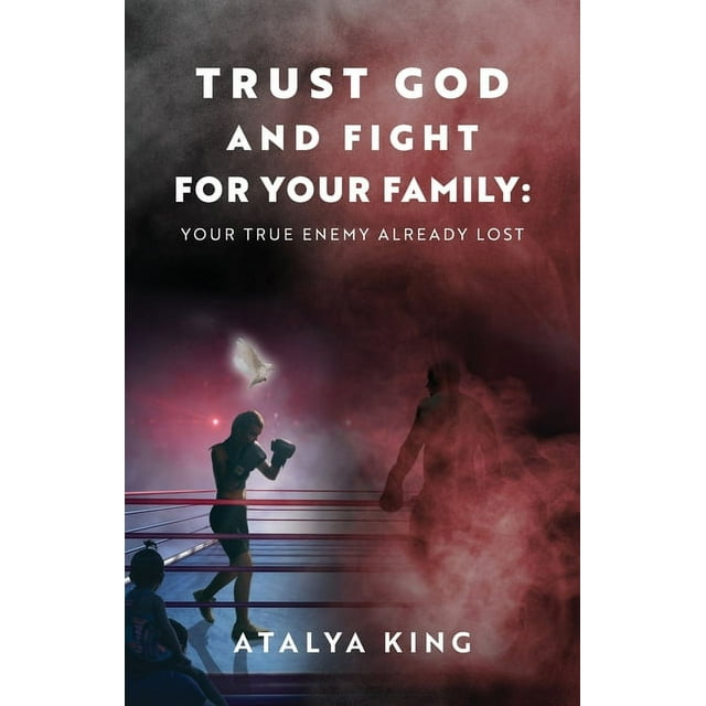 Trust God and Fight for Your Family: Your True Enemy Already Lost (Paperback)