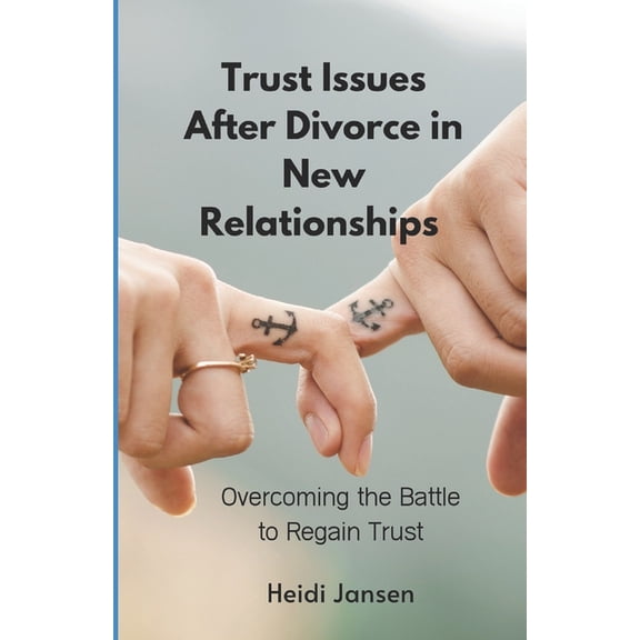 Trust Issues After Divorce in New Relationships: Overcoming the Battle to Regain Trust (Paperback)