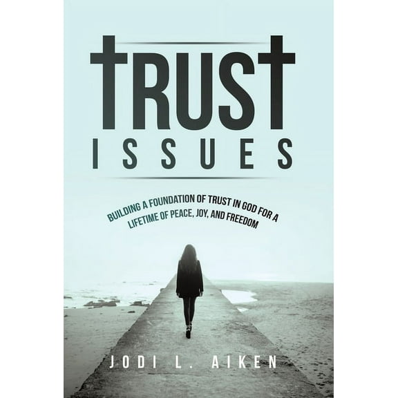 Trust Issues: Building A Foundation Of Trust In God For A Lifetime Of Peace, Joy, And Freedom, (Hardcover)