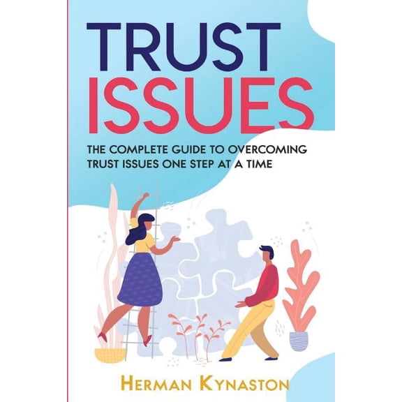 Herman Kynaston Trust Issues: The Complete Guide to Overcoming Trust Issues One Step at a Time, Book 7, (Paperback)