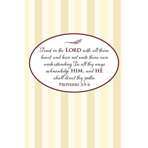 Trust in the Lord with all thine heart; and lean not unto thine own understanding. In all thy ways acknowledge him, and he shall direct thy paths.--Proverbs 3: 5-6 (Paperback)