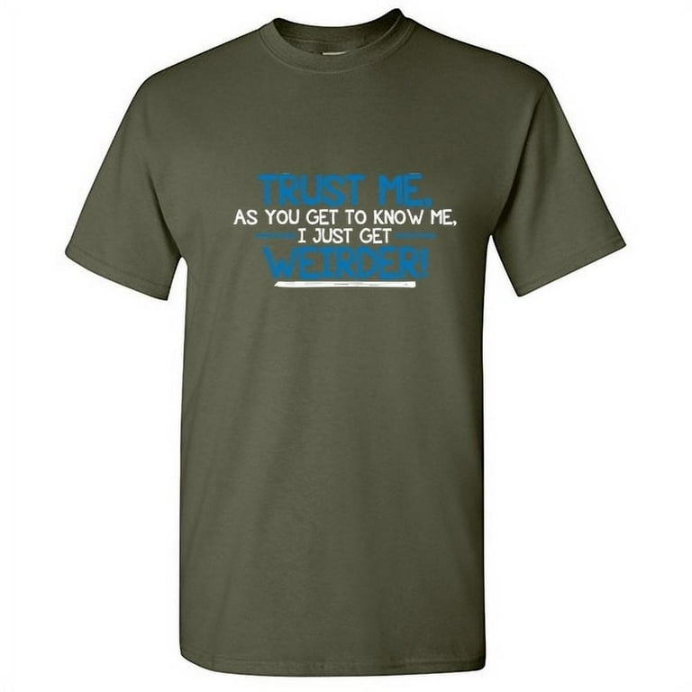 Trust Me As You Get To Know Me I Just Get Weirder Quirky Party Lover Graphic  Tees For Geeks Nerd Weird Mens Humor Sarcastic Gift Apparel Funny T Shirt  For Men 