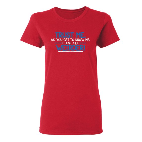 Trust Me As You Get To Know Me I Get Weirder Sarcastic Novelty Gift Idea Adult Humor Funny Women's Casual Tees