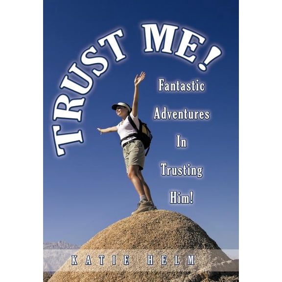 Trust Me!: Fantastic Adventures In Trusting Him! (Hardcover)