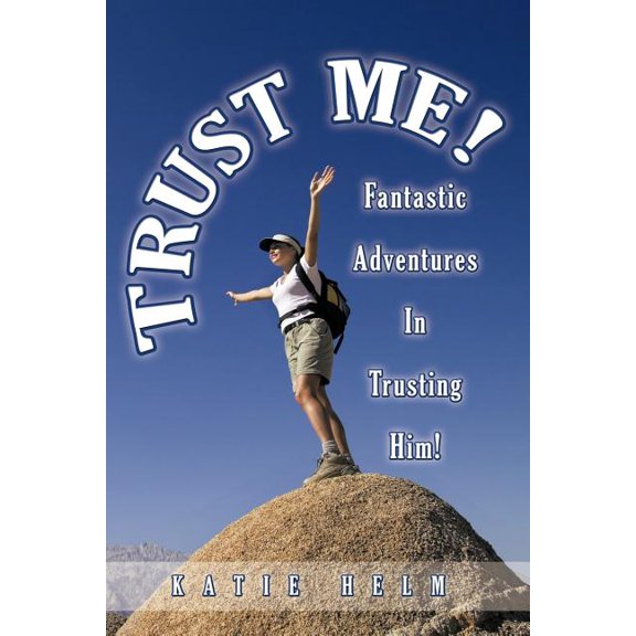 Trust Me : Fantastic Adventures in Trusting Him