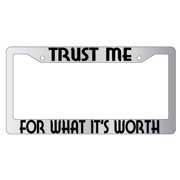 Trust Me For What It Is Worth Chrome Plastic License Plate Frame