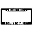 thumbnail image 1 of Trust Me I Didn't Steal It Black Plastic License Plate Frame, 1 of 1