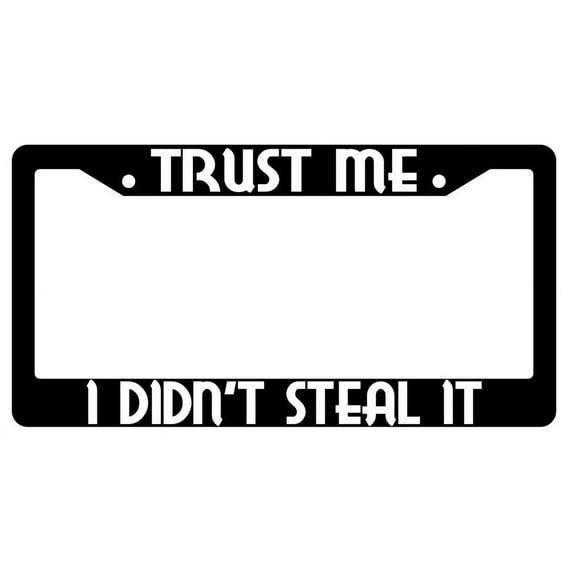 Trust Me I Didn't Steal It Black Plastic License Plate Frame