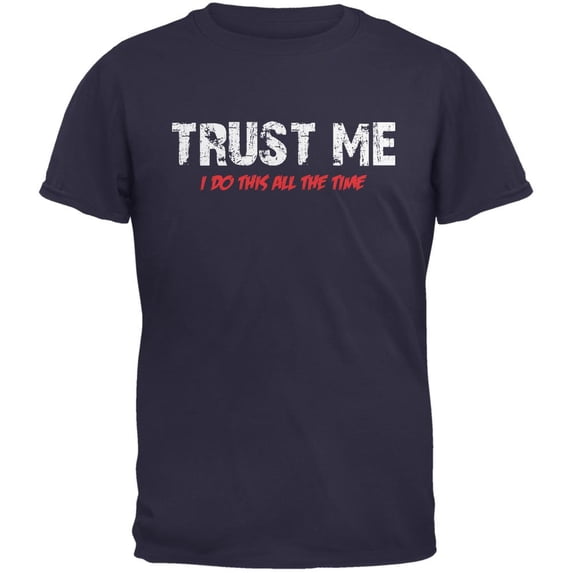 Trust Me I Do This All The Time Navy Adult T-Shirt - Large