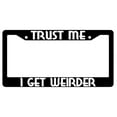 thumbnail image 1 of Trust Me I Get Weirder Black Plastic License Plate Frame, 1 of 1