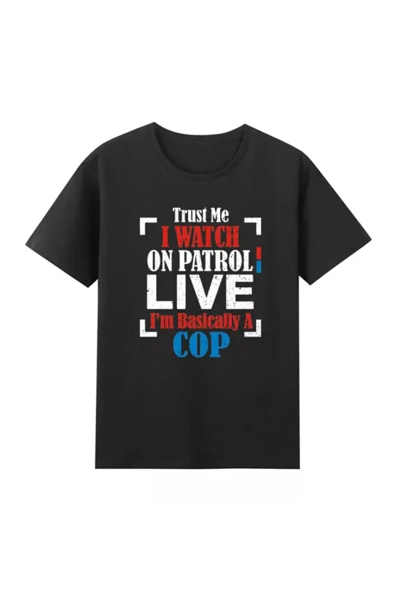 Trust Me I Watch On Patrol Live I'M Basically A Cop Patriotic T-Shirt