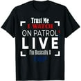 thumbnail image 1 of Trust Me I Watch On Patrol Live I'm Basically A Cop T-Shirt, 1 of 3