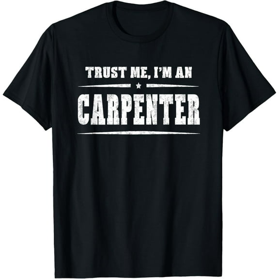 Trust Me I'm A Carpenter T-Shirt Funny Women Men Gift T-Shirt