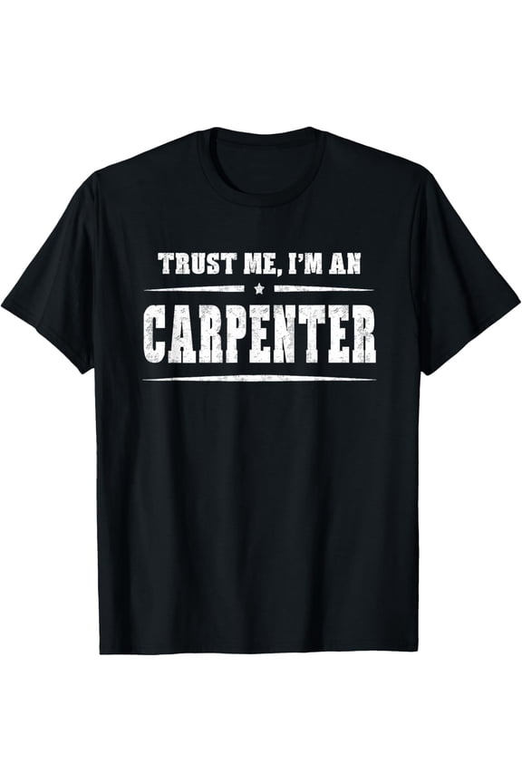 Trust Me I'm A Carpenter T-Shirt Funny Women Men Gift T-Shirt