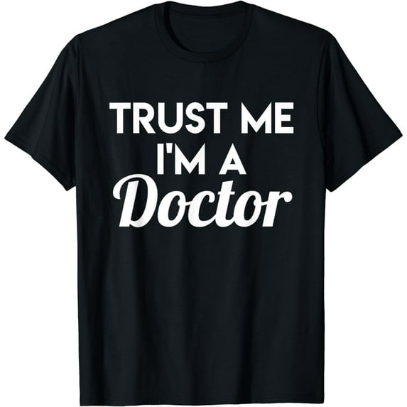 Trust Me I'm A Doctor - Funny Doctor Shirt Gift