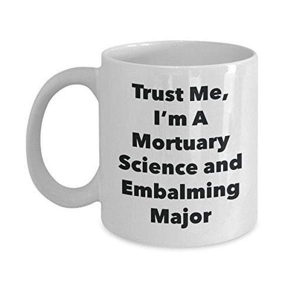 Trust Me, I'm A Mortuary Science and Embalming Major Mug - Funny Tea Hot Cocoa Coffee Cup - Novelty Birthday Christmas Anniversary