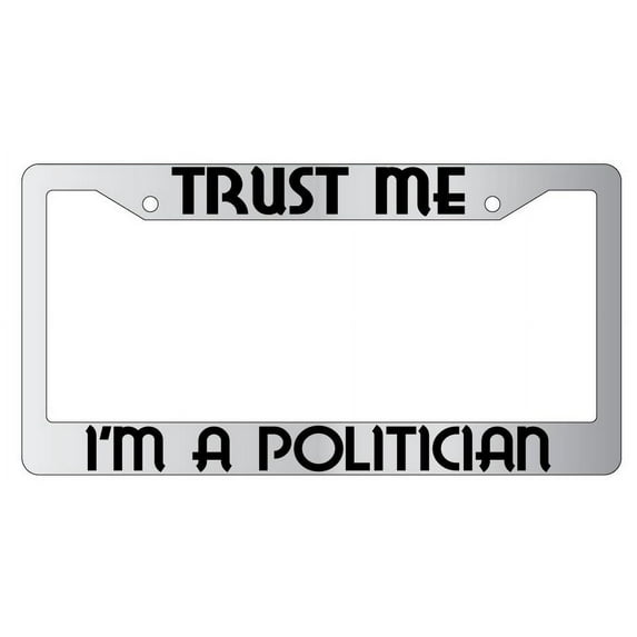 Trust Me I'm A Politician Chrome Plastic License Plate Frame