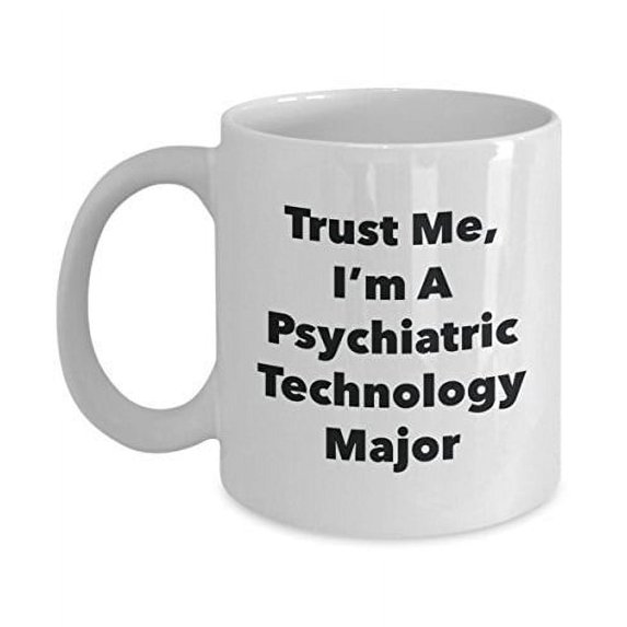 Trust Me, I'm A Psychiatric Technology Major Mug - Funny Tea Hot Cocoa Coffee Cup - Novelty Birthday Christmas Anniversary Gag Gifts Idea